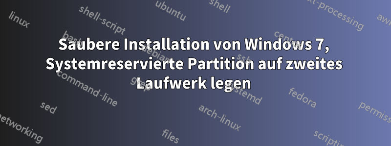 Saubere Installation von Windows 7, Systemreservierte Partition auf zweites Laufwerk legen