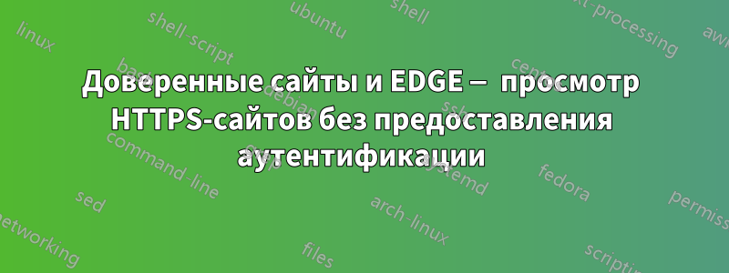 Доверенные сайты и EDGE — просмотр HTTPS-сайтов без предоставления аутентификации