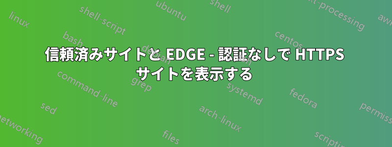 信頼済みサイトと EDGE - 認証なしで HTTPS サイトを表示する
