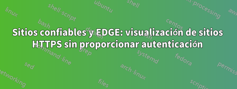 Sitios confiables y EDGE: visualización de sitios HTTPS sin proporcionar autenticación