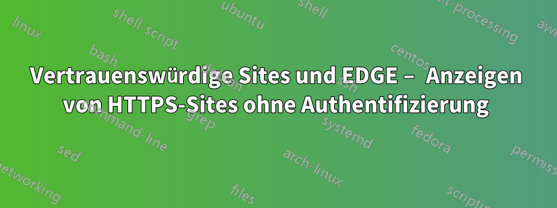 Vertrauenswürdige Sites und EDGE – Anzeigen von HTTPS-Sites ohne Authentifizierung