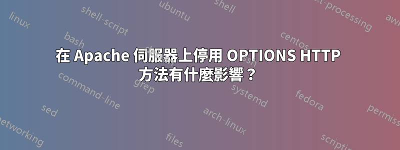 在 Apache 伺服器上停用 OPTIONS HTTP 方法有什麼影響？