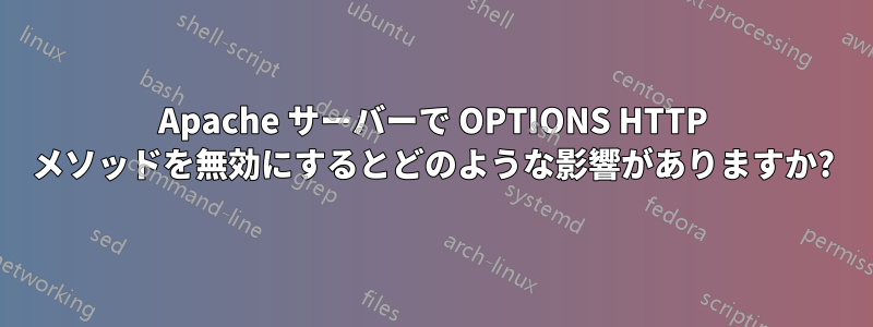 Apache サーバーで OPTIONS HTTP メソッドを無効にするとどのような影響がありますか?