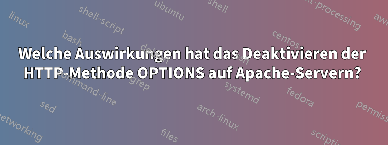 Welche Auswirkungen hat das Deaktivieren der HTTP-Methode OPTIONS auf Apache-Servern?