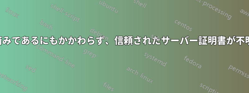 すべてのチェーンが信頼済みであるにもかかわらず、信頼されたサーバー証明書が不明な名前で発行されました