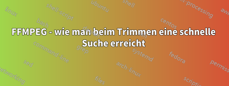 FFMPEG - wie man beim Trimmen eine schnelle Suche erreicht