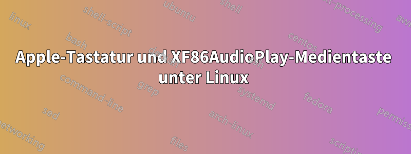 Apple-Tastatur und XF86AudioPlay-Medientaste unter Linux