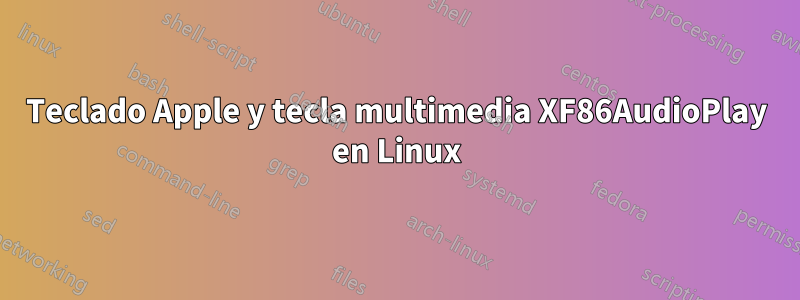 Teclado Apple y tecla multimedia XF86AudioPlay en Linux