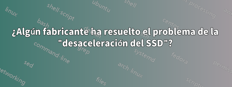 ¿Algún fabricante ha resuelto el problema de la "desaceleración del SSD"?