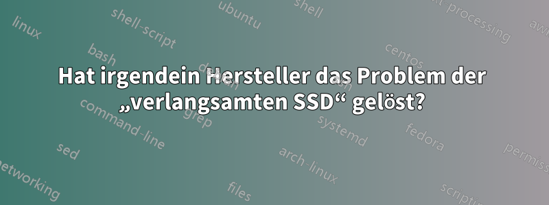Hat irgendein Hersteller das Problem der „verlangsamten SSD“ gelöst?