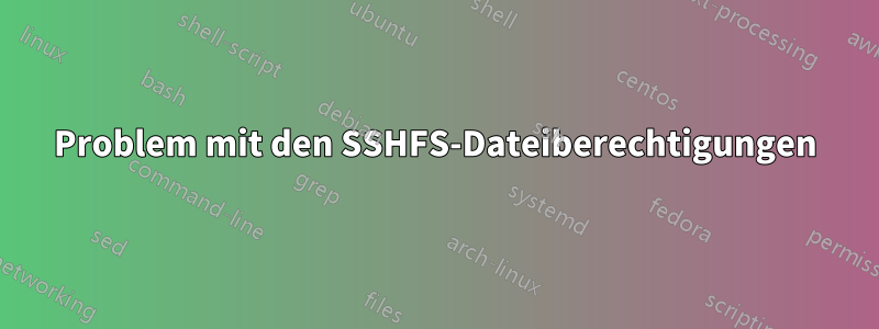 Problem mit den SSHFS-Dateiberechtigungen
