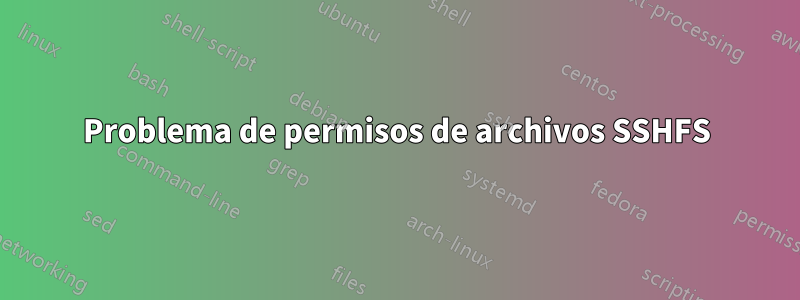 Problema de permisos de archivos SSHFS