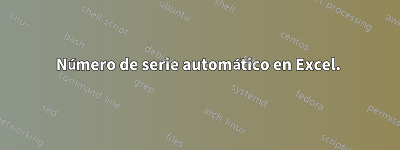 Número de serie automático en Excel.