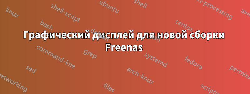 Графический дисплей для новой сборки Freenas