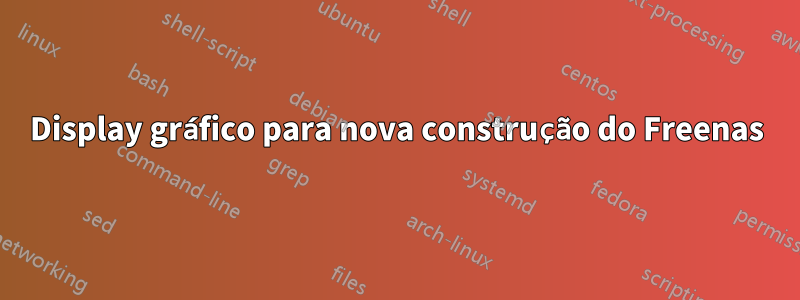 Display gráfico para nova construção do Freenas