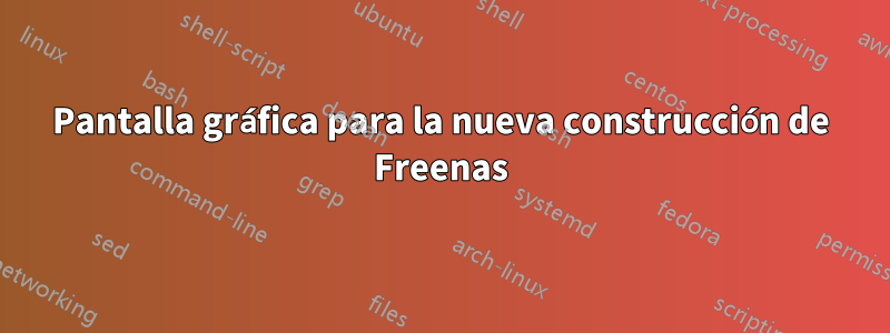 Pantalla gráfica para la nueva construcción de Freenas