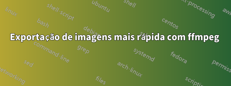 Exportação de imagens mais rápida com ffmpeg
