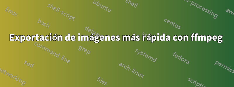Exportación de imágenes más rápida con ffmpeg