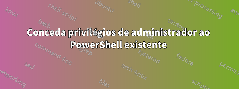 Conceda privilégios de administrador ao PowerShell existente