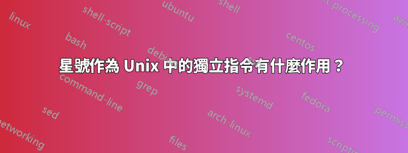 星號作為 Unix 中的獨立指令有什麼作用？