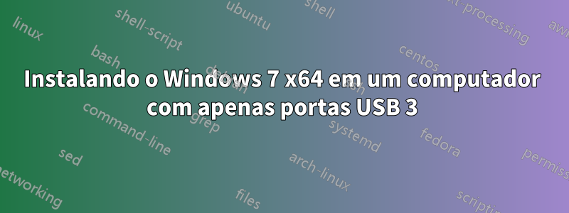 Instalando o Windows 7 x64 em um computador com apenas portas USB 3