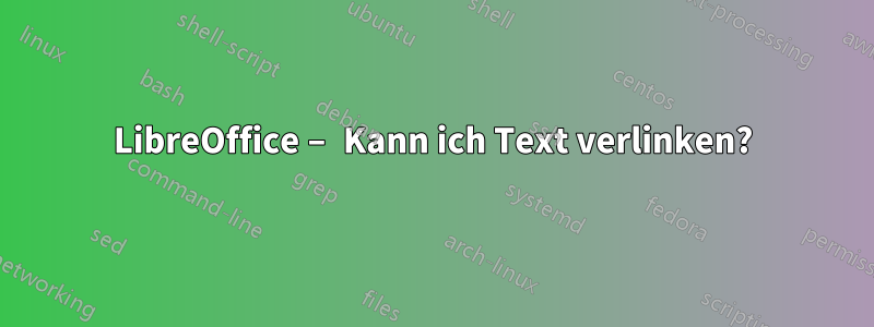 LibreOffice – Kann ich Text verlinken?