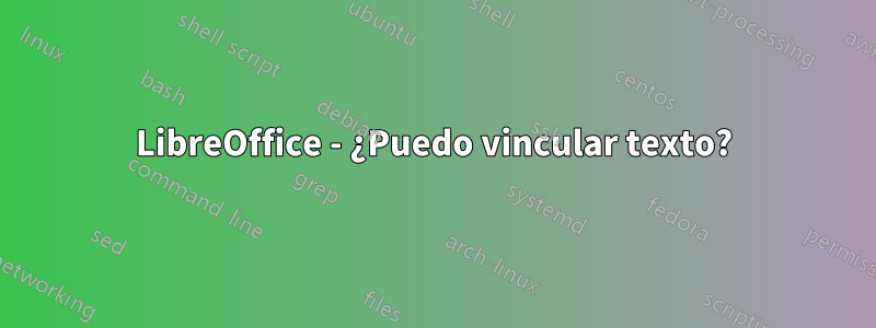 LibreOffice - ¿Puedo vincular texto?