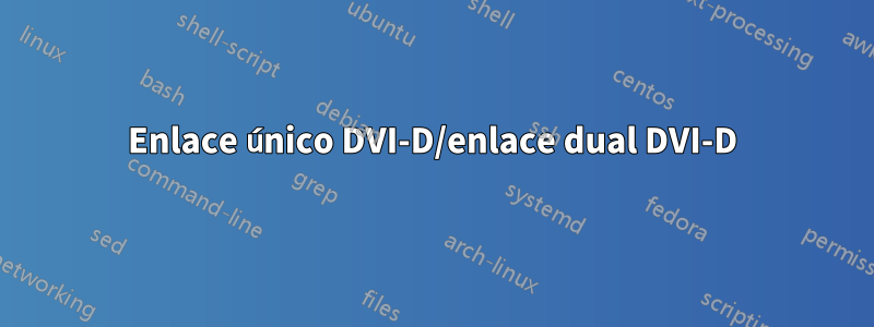Enlace único DVI-D/enlace dual DVI-D