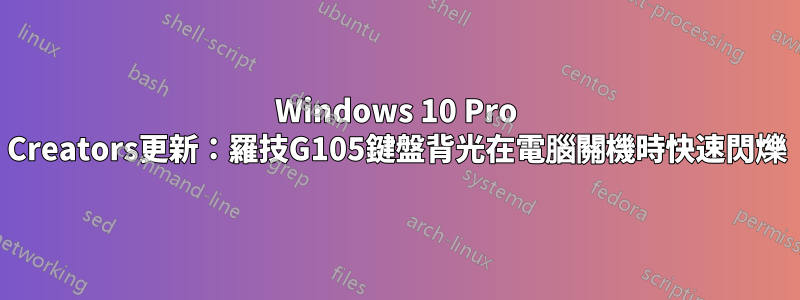Windows 10 Pro Creators更新：羅技G105鍵盤背光在電腦關機時快速閃爍