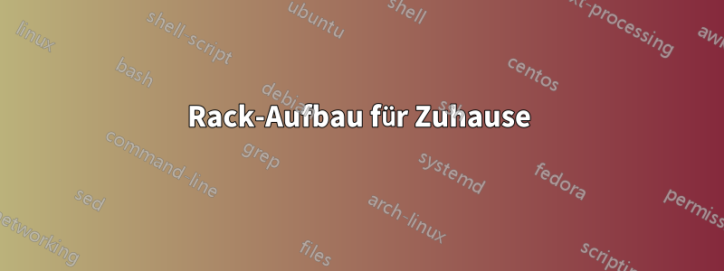 Rack-Aufbau für Zuhause