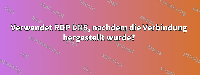 Verwendet RDP DNS, nachdem die Verbindung hergestellt wurde?