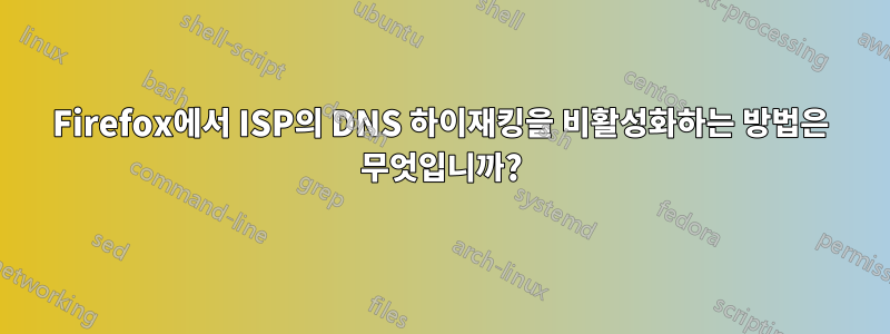 Firefox에서 ISP의 DNS 하이재킹을 비활성화하는 방법은 무엇입니까?