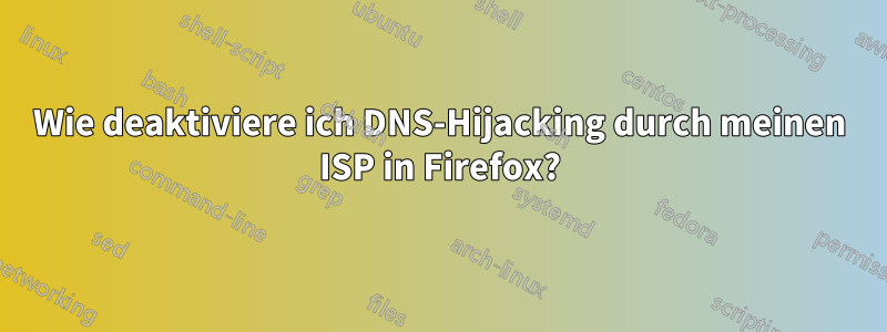 Wie deaktiviere ich DNS-Hijacking durch meinen ISP in Firefox?