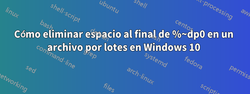Cómo eliminar espacio al final de %~dp0 en un archivo por lotes en Windows 10