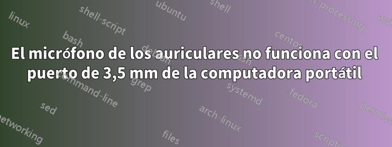 El micrófono de los auriculares no funciona con el puerto de 3,5 mm de la computadora portátil