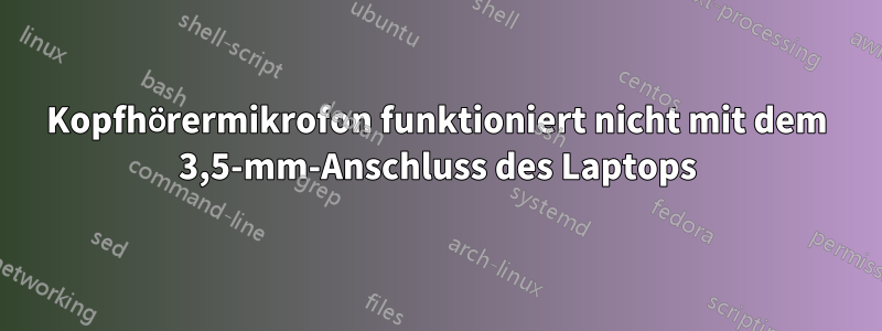Kopfhörermikrofon funktioniert nicht mit dem 3,5-mm-Anschluss des Laptops