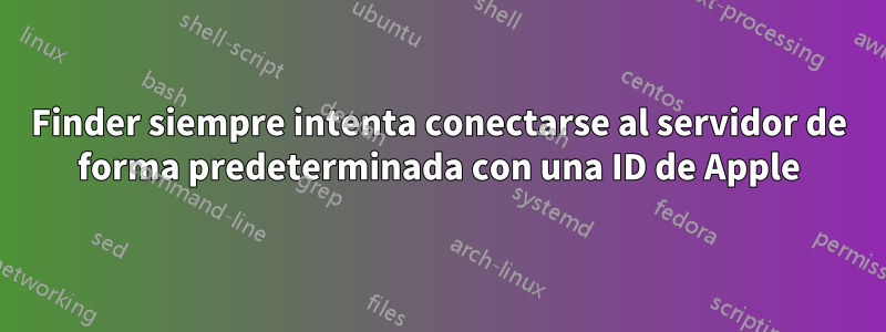Finder siempre intenta conectarse al servidor de forma predeterminada con una ID de Apple