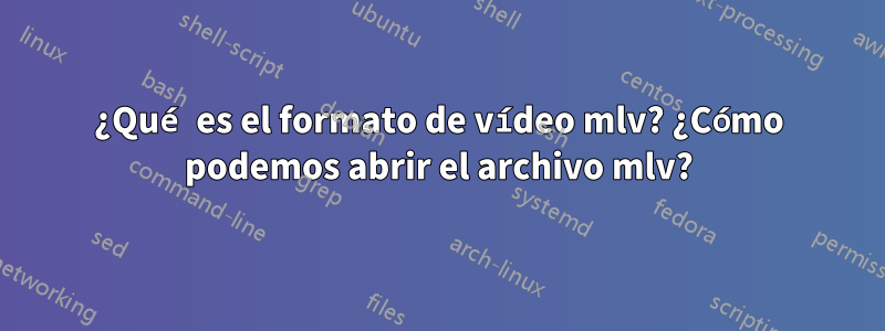 ¿Qué es el formato de vídeo mlv? ¿Cómo podemos abrir el archivo mlv?