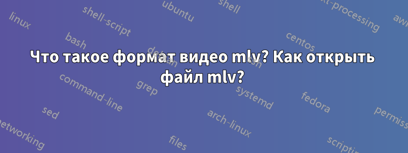 Что такое формат видео mlv? Как открыть файл mlv?