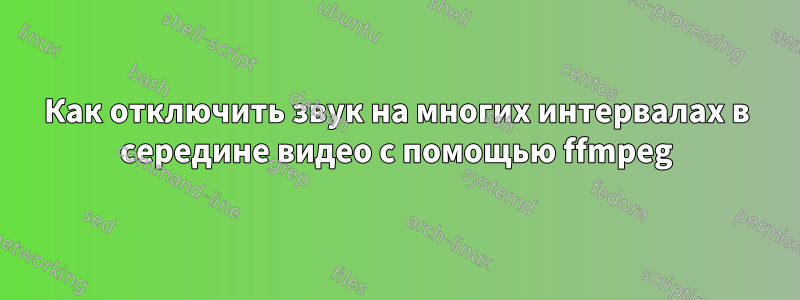 Как отключить звук на многих интервалах в середине видео с помощью ffmpeg