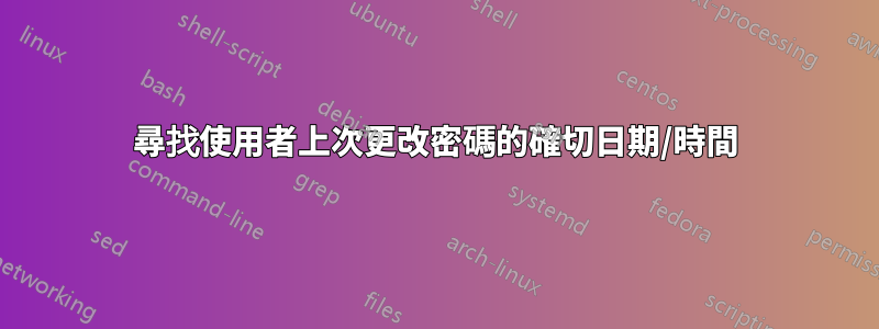 尋找使用者上次更改密碼的確切日期/時間
