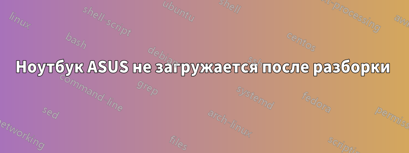Ноутбук ASUS не загружается после разборки