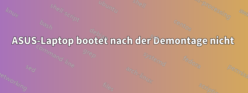 ASUS-Laptop bootet nach der Demontage nicht
