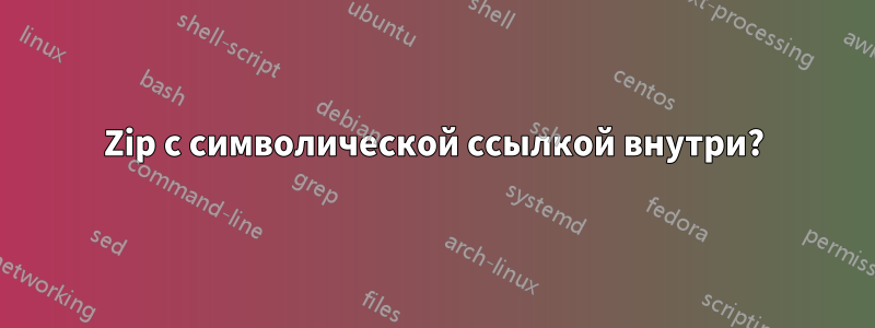 Zip с символической ссылкой внутри?
