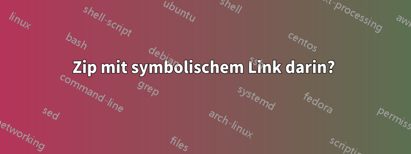 Zip mit symbolischem Link darin?