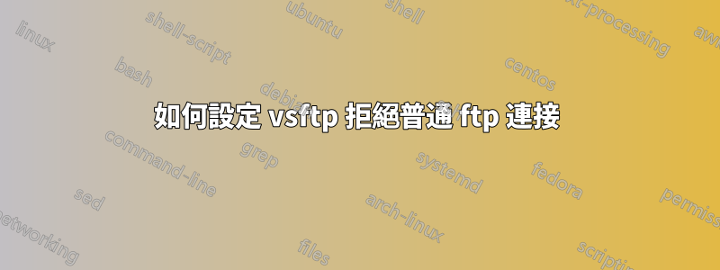如何設定 vsftp 拒絕普通 ftp 連接