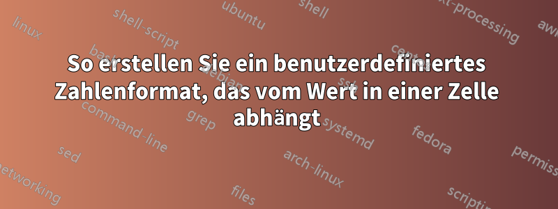 So erstellen Sie ein benutzerdefiniertes Zahlenformat, das vom Wert in einer Zelle abhängt