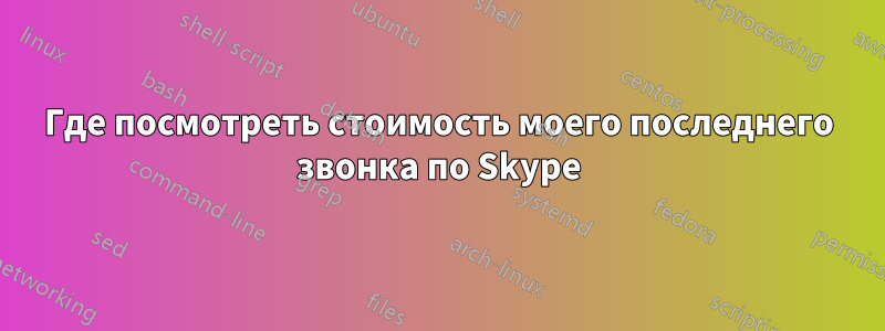Где посмотреть стоимость моего последнего звонка по Skype