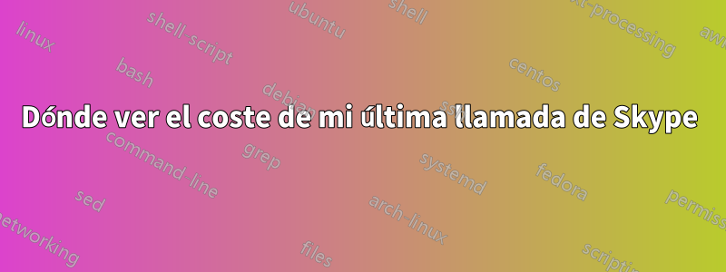 Dónde ver el coste de mi última llamada de Skype