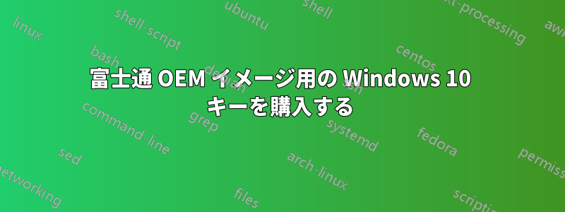 富士通 OEM イメージ用の Windows 10 キーを購入する